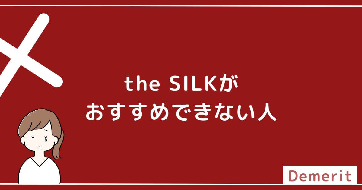 the SILKがおすすめできない人